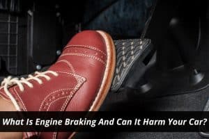 Image presents What Is Engine Braking and Can It Harm Your Car